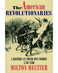The American Revolutionaries: A History in Their Own Words